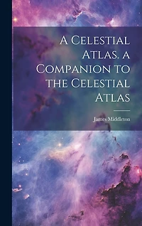 A Celestial Atlas. a Companion to the Celestial Atlas