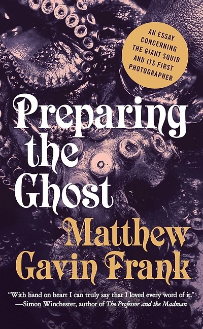 Preparing The Ghost: An Essay Concerning Giant Squid And Its First Photographer