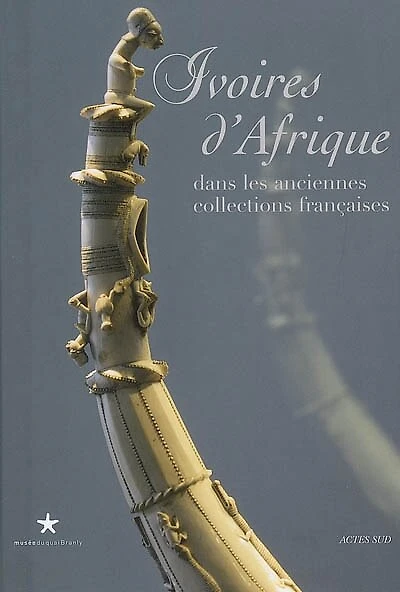 Ivoires d'Afrique dans les anciennes collections françaises : exposition, Paris, Musée du quai Branly, 19 février-11 mai 2008: exposition, Paris, Musée du quai Branly, 19 février-11 mai 2008