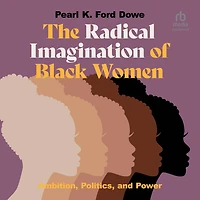 The Radical Imagination of Black Women: Ambition, Politics, and Power
