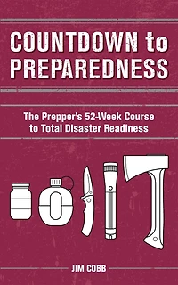 Countdown to Preparedness: The Prepper's 52 Week Course Total Disaster Readiness