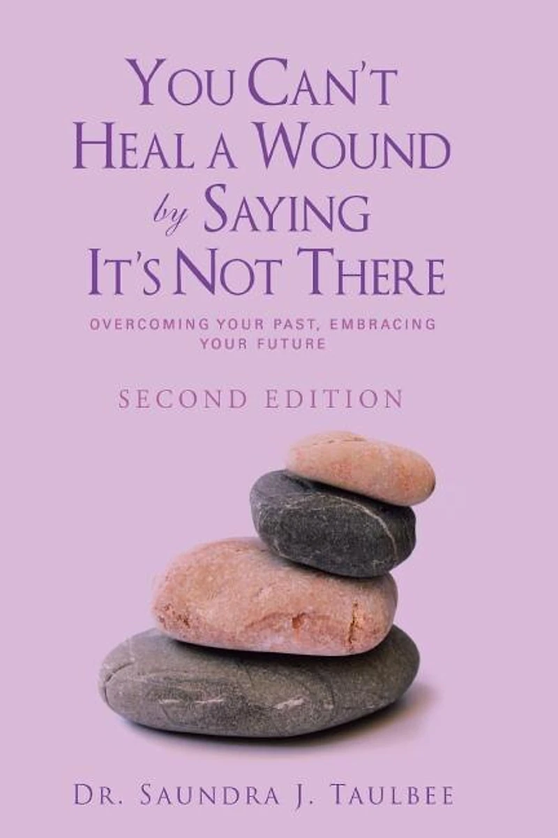 You Can't Heal a Wound by Saying It's Not There: Overcoming Your Past, Embracing Future