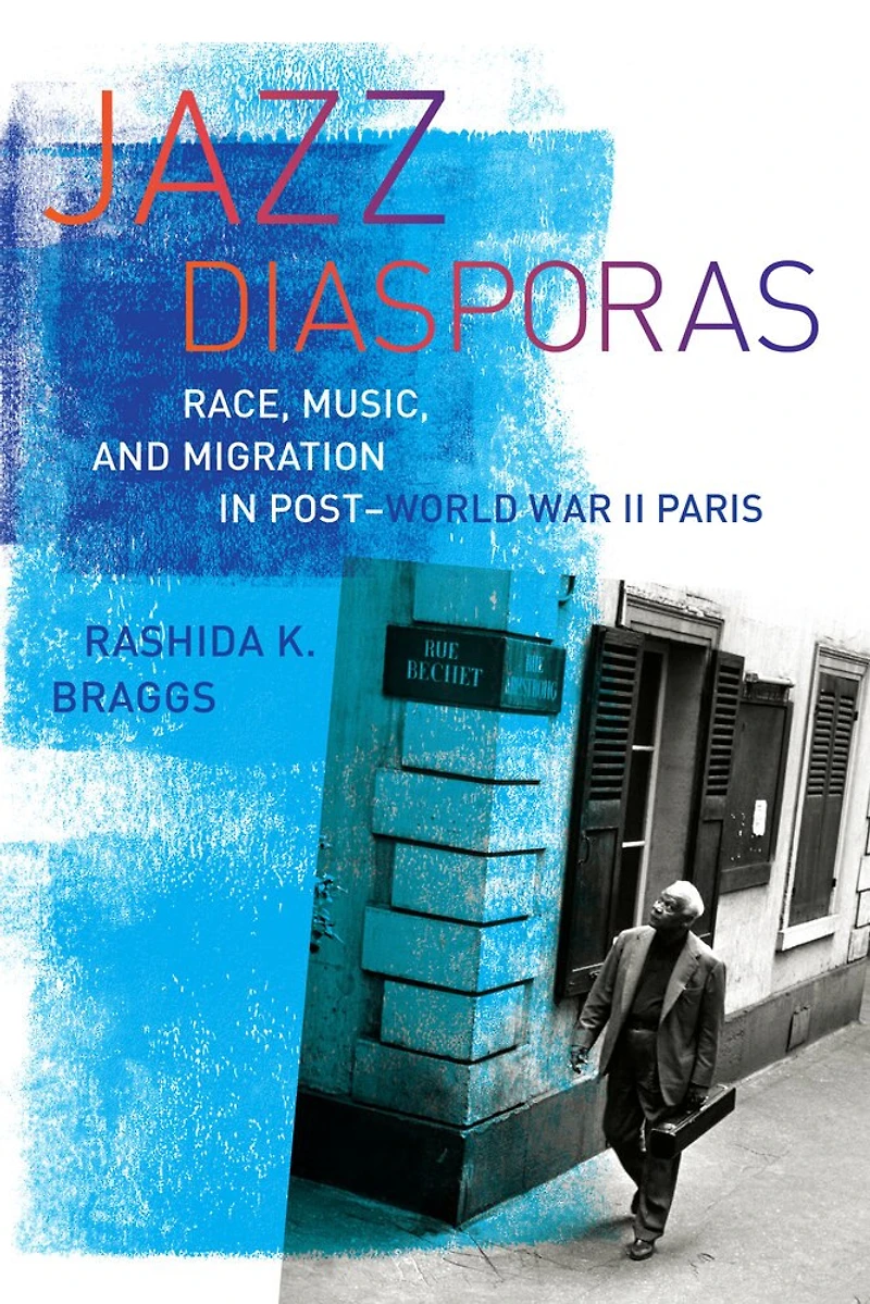 Jazz Diasporas: Race, Music, and Migration Post-World War II Paris