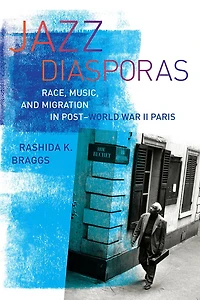 Jazz Diasporas: Race, Music, and Migration Post-World War II Paris
