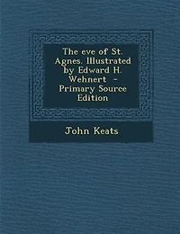 The eve of St. Agnes. Illustrated by Edward H. Wehnert  - Primary Source Edition