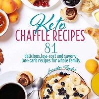 Keto Chaffle Recipes: 81 Delicious, Low-cost And Savory Low-carb Recipes For Whole Family