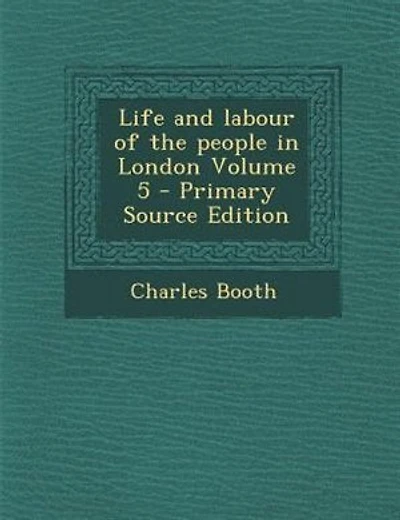 Life and labour of the people in London Volume 5 - Primary Source Edition