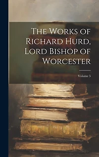 The Works of Richard Hurd, Lord Bishop of Worcester; Volume 5