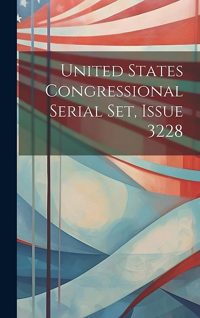 United States Congressional Serial Set, Issue 3228