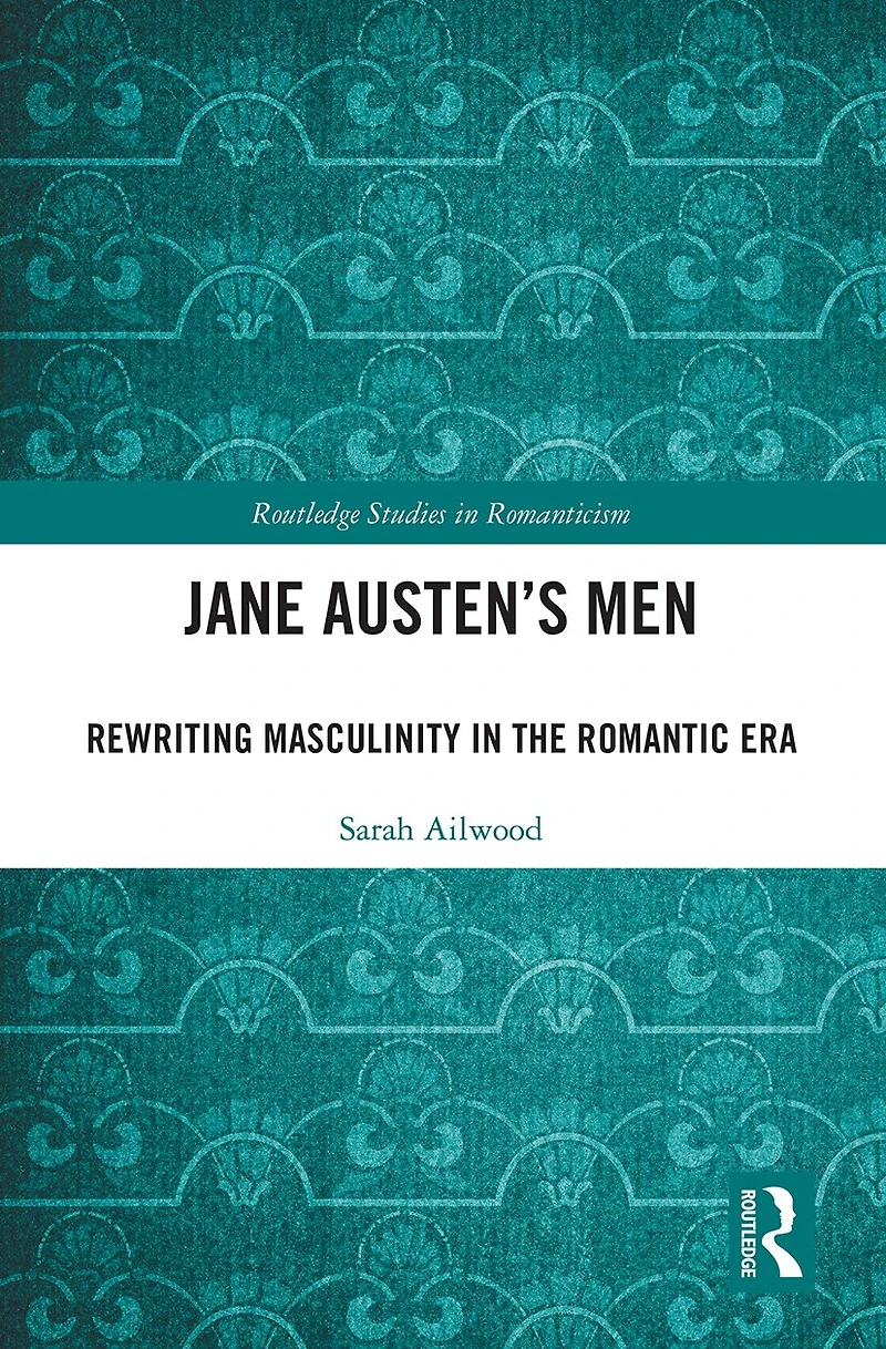 Jane Austen's Men: Rewriting Masculinity The Romantic Era