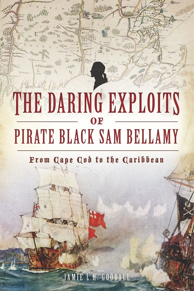 Daring Exploits of Pirate Black Sam Bellamy, The: From Cape Cod to the Caribbean