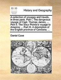 a Collection of Voyages and Travels Three Parts: Part I, the Dangerous Voyage Capt. Thomas James Attempting to Discover North-west Passage South Sea... II, Sieur Pointis' America... III, Description Angl