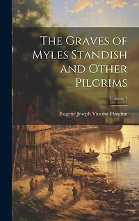 The Graves of Myles Standish and Other Pilgrims; Volume 1