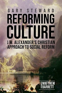 Reforming Culture: J.W. Alexander's Christian Approach to Social Reform
