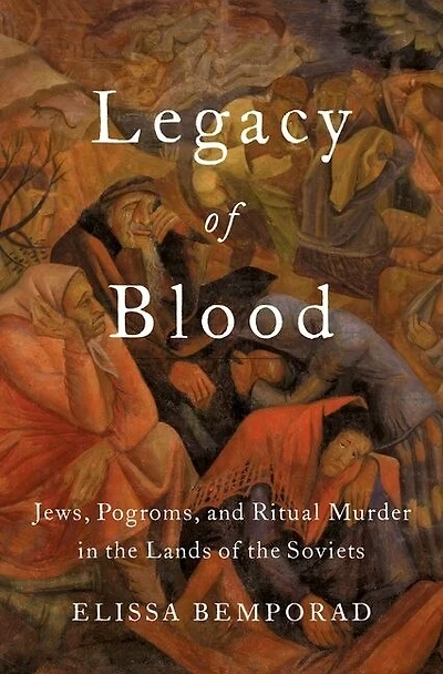 Legacy of Blood: Jews, Pogroms, and Ritual Murder the Lands Soviets