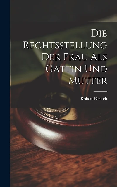 Die Rechtsstellung der Frau als Gattin und Mutter