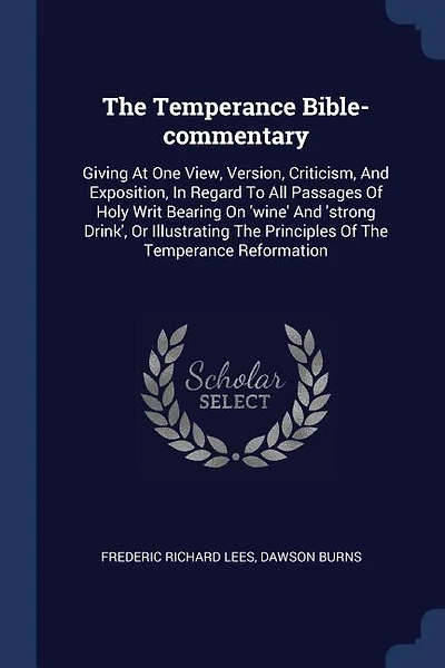 The Temperance Bible-commentary: Giving At One View, Version, Criticism, And Exposition, In Regard To All Passages Of Holy Writ Bear