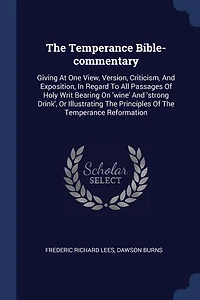The Temperance Bible-commentary: Giving At One View, Version, Criticism, And Exposition, In Regard To All Passages Of Holy Writ Bear