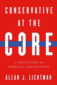 Conservative at the Core: A New History of American Conservatism