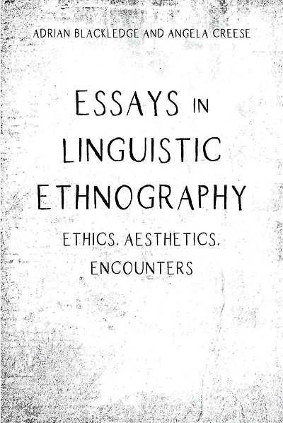 Essays Linguistic Ethnography: Ethics, Aesthetics, Encounters