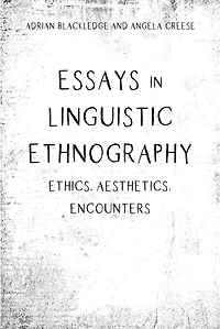 Essays Linguistic Ethnography: Ethics, Aesthetics, Encounters
