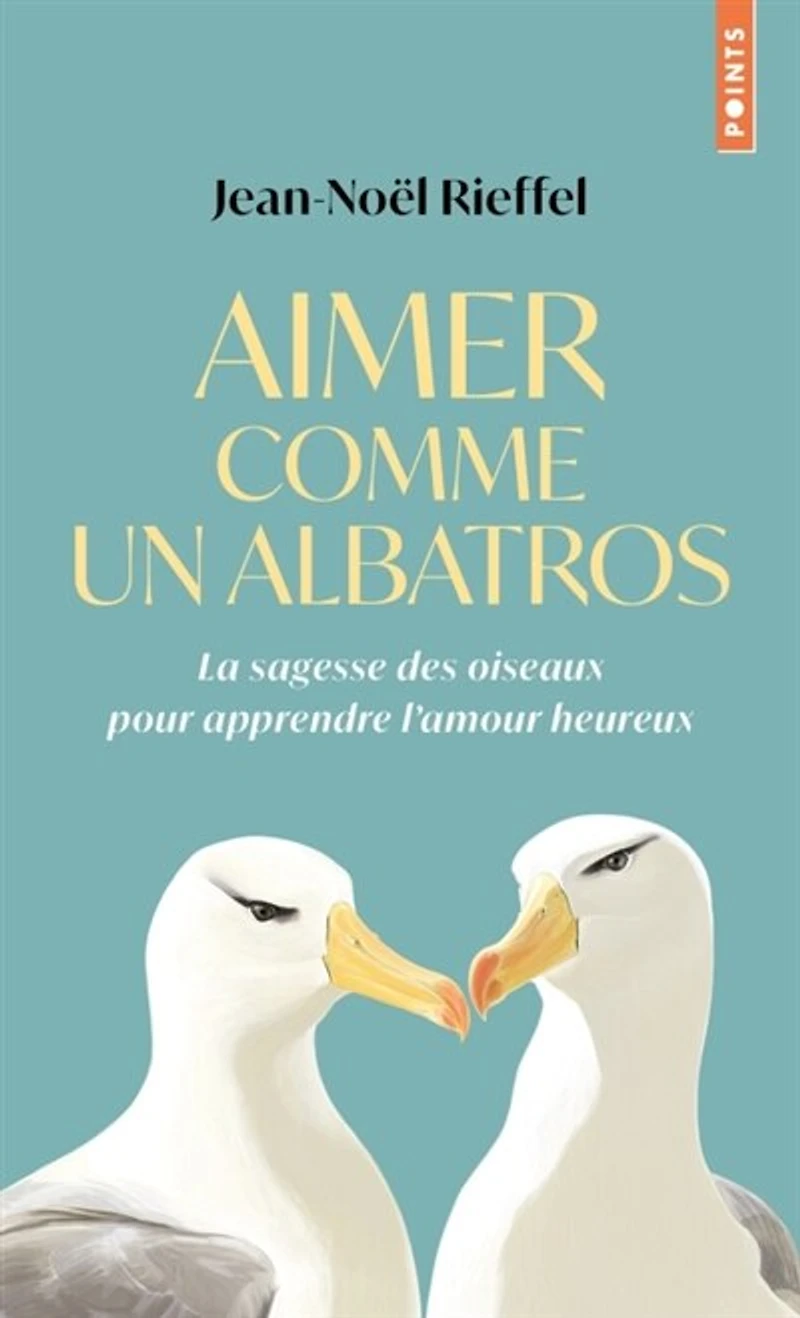 Aimer comme un albatros: la sagesse des oiseaux pour apprendre l'amour heureux