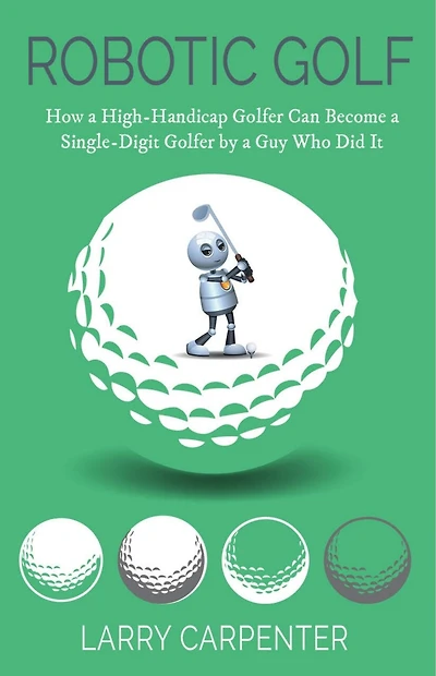 Robotic Golf: How A High-handicap Golfer Can Become A Single-digit Golfer By A Guy Who Did It