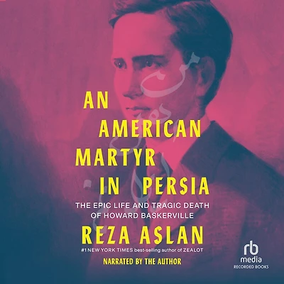 An American Martyr Persia: The Epic Life and Tragic Death of Howard Baskerville