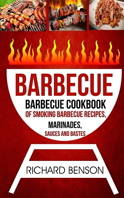 Barbecue: Barbecue Cookbook Of Smoking Barbecue Recipes, Marinades, Sauces And Bastes