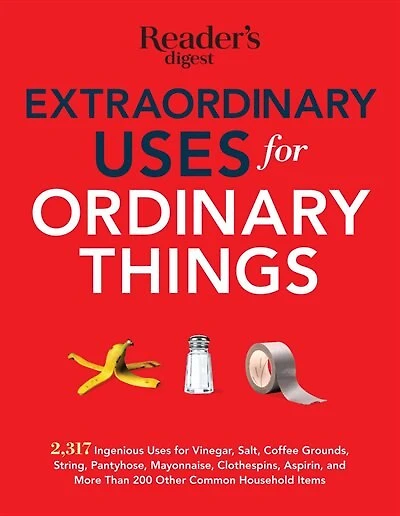 Extraordinary Uses for Ordinary Things: 2,317 Ingenious Uses for Vinegar, Salt, Coffee Grounds, String, Panty Hose, Mayonnaise, Clothes Pin