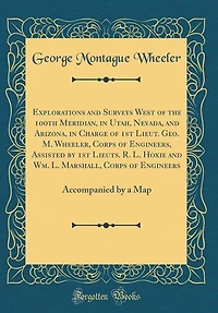 Explorations and Surveys West of the 100th Meridian, Utah, Nevada, Arizona, Charge 1st Lieut. Geo. M. Wheeler, Corps Engineers, Assisted by Lieuts. R. L. Hoxie Wm. Marshall, Engineers: Accompanied a Map