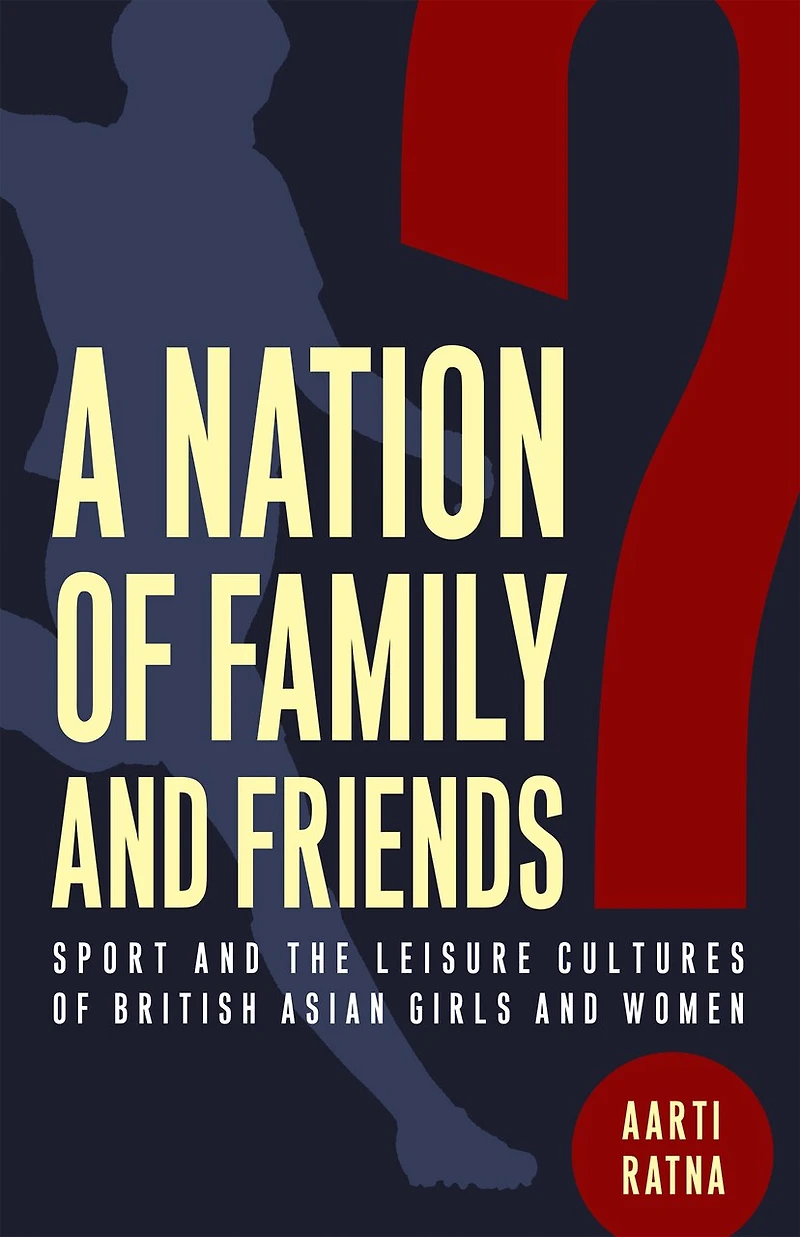 A Nation of Family and Friends?: Sport the Leisure Cultures British Asian Girls Women