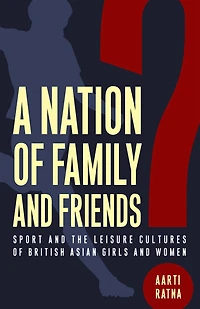 A Nation of Family and Friends?: Sport the Leisure Cultures British Asian Girls Women