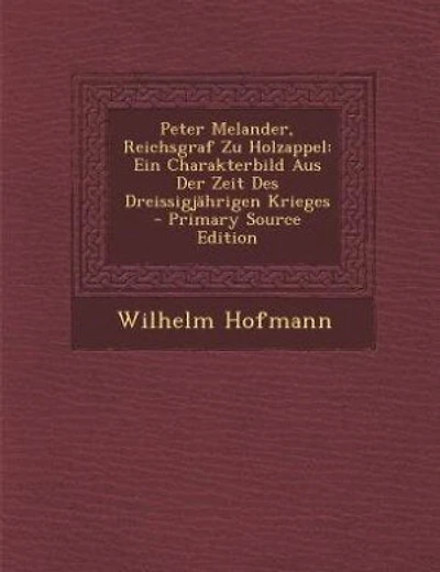 Peter Melander, Reichsgraf Zu Holzappel: Ein Charakterbild Aus Der Zeit Des Dreissigjährigen Krieges