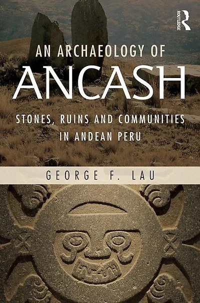 An Archaeology of Ancash: Stones, Ruins and Communities Andean Peru