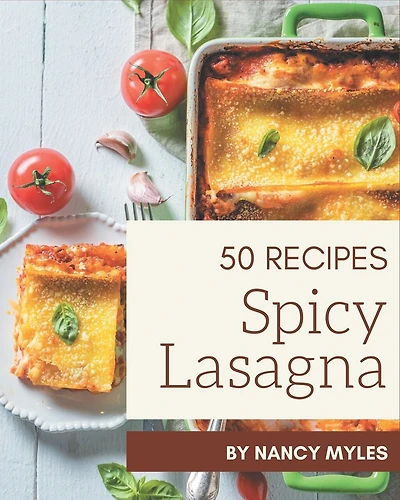 50 Spicy Lasagna Recipes: A Spicy Lasagna Cookbook to Fall In Love With