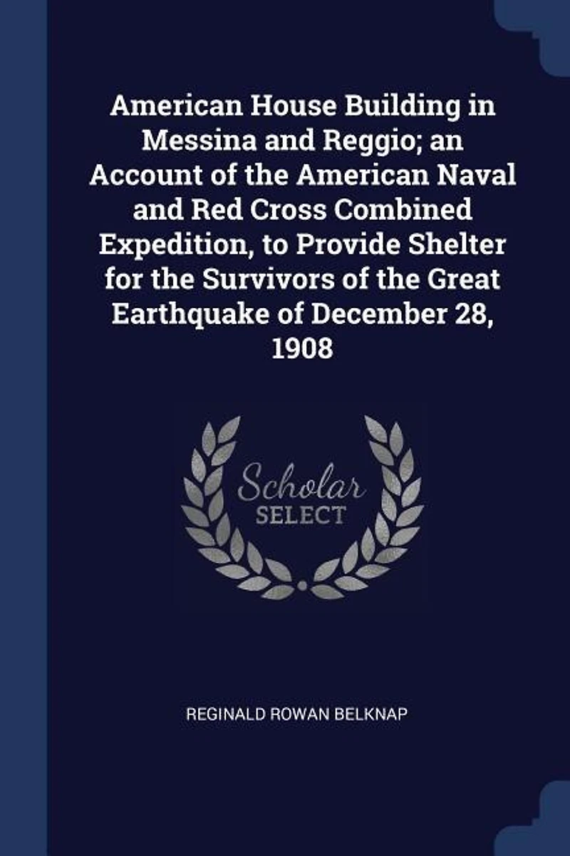 American House Building Messina and Reggio: An Account of the Naval Red Cross, Combined Expedition, to Provide Shelter for Sur