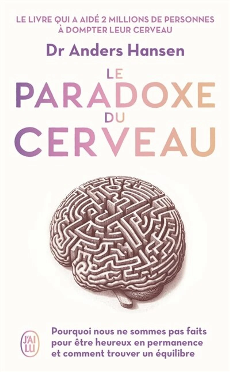 Le paradoxe du cerveau: pourquoi nous ne sommes pas faits pour être heureux en permanence et comment trouver un équilibre