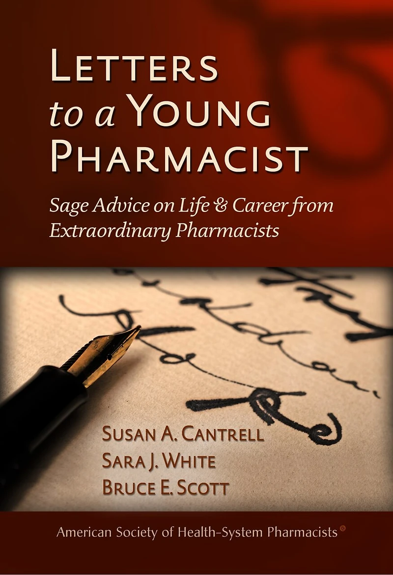 Letters To A Young Pharmacist: Sage Advice On Life And Career From Extraordinary Pharmacists