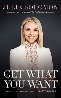 Get What You Want: How To Go From Unseen To Unstoppable