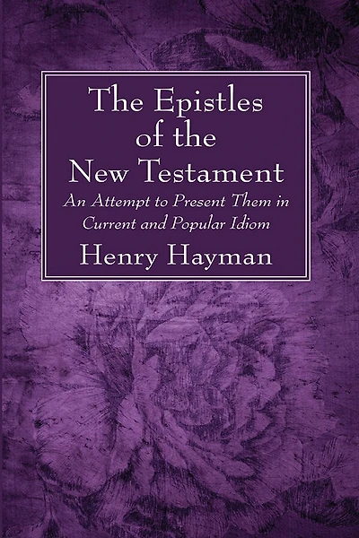 The Epistles of the New Testament: An Attempt to Present Them in Current and Popular Idiom