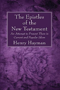 The Epistles of the New Testament: An Attempt to Present Them in Current and Popular Idiom
