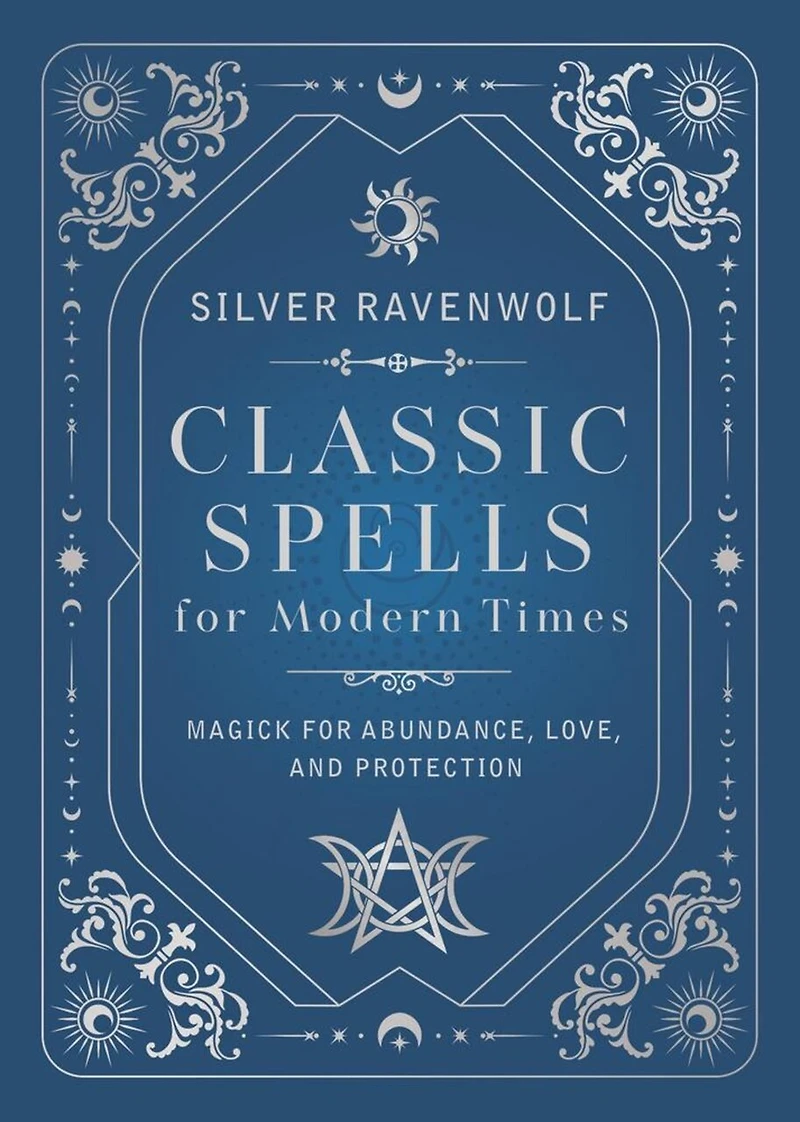 Classic Spells for Modern Times: Magick for Abundance, Love, and Protection