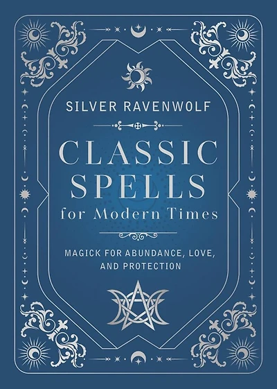 Classic Spells for Modern Times: Magick for Abundance, Love, and Protection