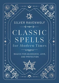 Classic Spells for Modern Times: Magick for Abundance, Love, and Protection