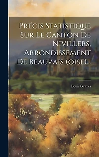 Précis Statistique Sur Le Canton De Nivillers, Arrondissement De Beauvais (oise)...