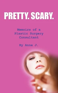 Pretty. Scary.: Memoirs Of A Plastic Surgery Consultant
