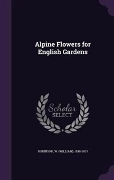 Alpine Flowers for English Gardens (Classic Reprint)