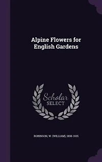 Alpine Flowers for English Gardens (Classic Reprint)