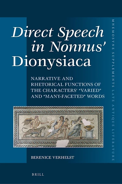 Direct Speech in Nonnus’ Dionysiaca: Narrative and rhetorical functions of the characters’ “varied” and “many-faceted” words